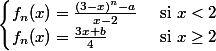 \begin{cases} f_n(x)=\frac{(3-x)^n-a}{x-2} & \text{ si } x<2 \\ f_n(x)=\frac{3x+b}{4} & \text{ si } x\geq 2 \end{cases}